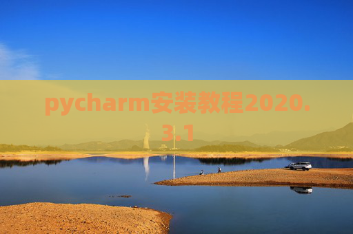 pycharm安装教程2020.3.1 pycharm安装教程2020.3.1